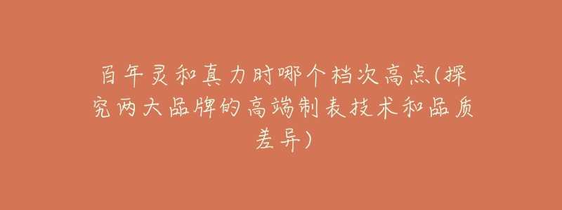 百年灵和真力时哪个档次高点(探究两大品牌的高端制表技术和品质差异)-名表号 百年灵和真力时哪个档次高点(探究两大品牌的高端制表技术和品质差异)