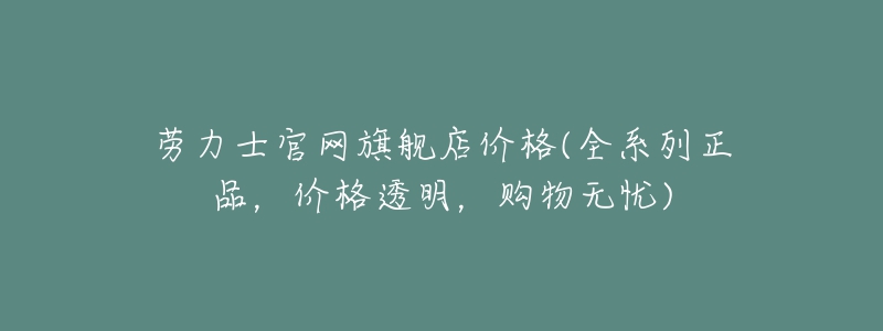 劳力士官网旗舰店价格(全系列正品,价格透明,购物无忧)-名表号 劳力士官网旗舰店价格(全系列正品,价格透明,购物无忧)