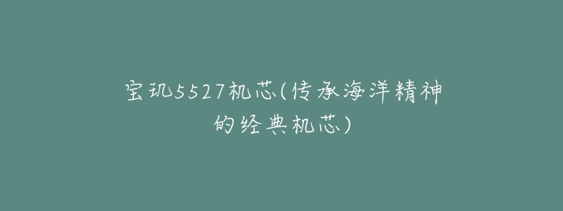 宝玑5527机芯(传承海洋精神的经典机芯)-名表号 宝玑5527机芯(传承海洋精神的经典机芯)