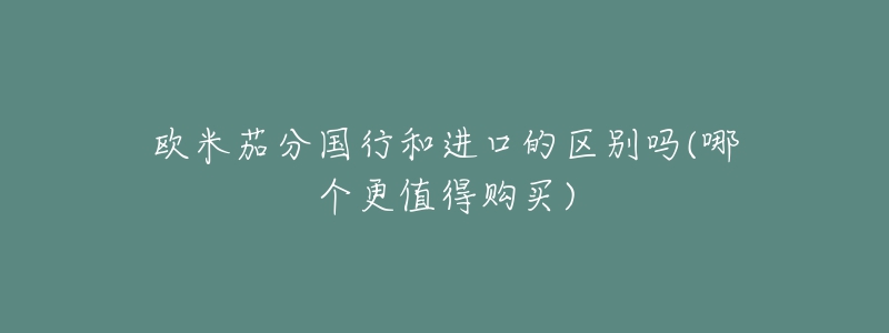 欧米茄分国行和进口的区别吗(哪个更值得购买)-名表号 欧米茄分国行和进口的区别吗(哪个更值得购买)