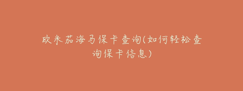 欧米茄海马保卡查询(如何轻松查询保卡信息)-名表号 欧米茄海马保卡查询(如何轻松查询保卡信息)