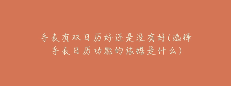 手表有双日历好还是没有好(选择手表日历功能的依据是什么)-名表号 手表有双日历好还是没有好(选择手表日历功能的依据是什么)