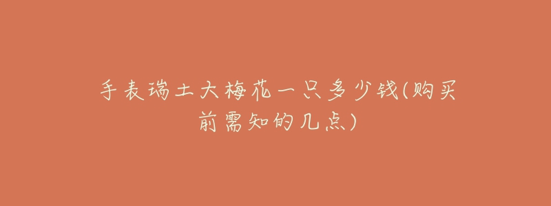 手表瑞土大梅花一只多少钱(购买前需知的几点)-名表号 手表瑞土大梅花一只多少钱(购买前需知的几点)