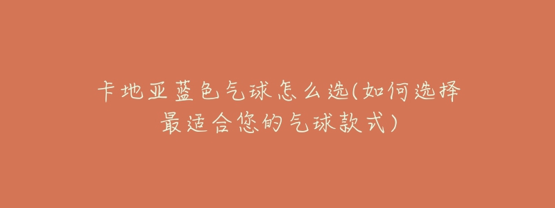 卡地亚蓝色气球怎么选(如何选择最适合您的气球款式)-名表号 卡地亚蓝色气球怎么选(如何选择最适合您的气球款式)