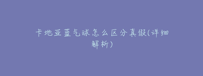 卡地亚蓝气球怎么区分真假(详细解析)-名表号 卡地亚蓝气球怎么区分真假(详细解析)