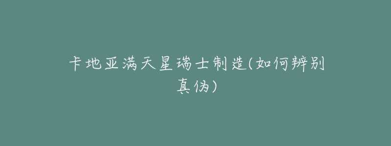 卡地亚满天星瑞士制造(如何辨别真伪)-名表号 卡地亚满天星瑞士制造(如何辨别真伪)