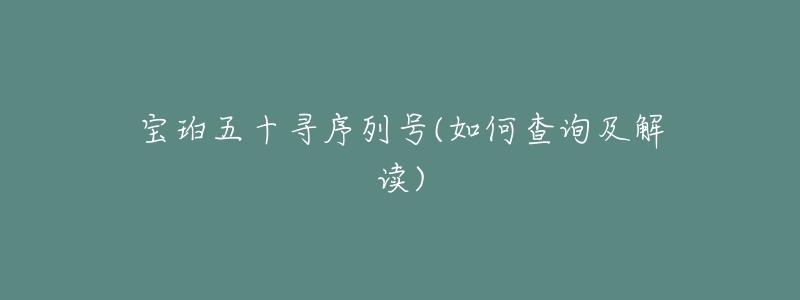 宝珀五十寻序列号(如何查询及解读)-名表号 宝珀五十寻序列号(如何查询及解读)