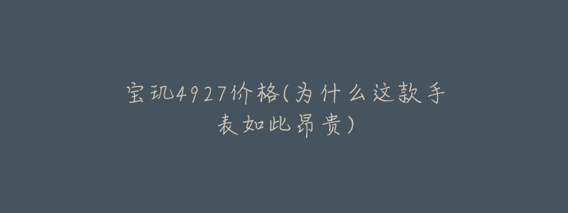 宝玑4927价格(为什么这款手表如此昂贵)-名表号 宝玑4927价格(为什么这款手表如此昂贵)