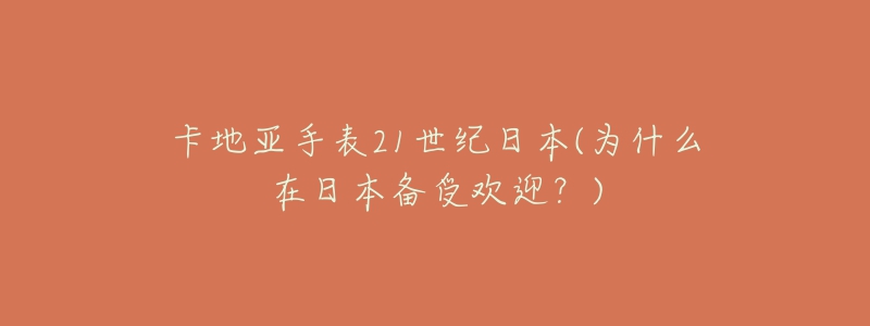 卡地亚手表21世纪日本(为什么在日本备受欢迎?)-名表号 卡地亚手表21世纪日本(为什么在日本备受欢迎?)