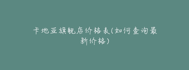 卡地亚旗舰店价格表(如何查询最新价格)-名表号 卡地亚旗舰店价格表(如何查询最新价格)