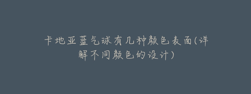 卡地亚蓝气球有几种颜色表面(详解不同颜色的设计)-名表号 卡地亚蓝气球有几种颜色表面(详解不同颜色的设计)