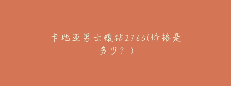 卡地亚男士镶钻2765(价格是多少?)-名表号 卡地亚男士镶钻2765(价格是多少?)