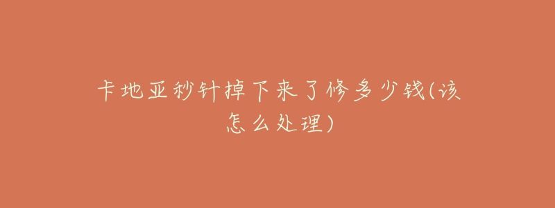 卡地亚秒针掉下来了修多少钱(该怎么处理)-名表号 卡地亚秒针掉下来了修多少钱(该怎么处理)