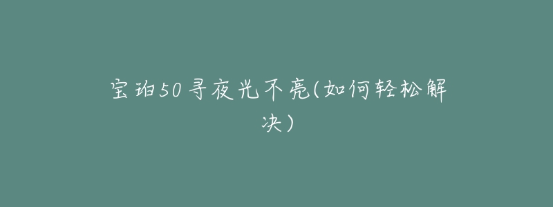 宝珀50寻夜光不亮(如何轻松解决)-名表号 宝珀50寻夜光不亮(如何轻松解决)