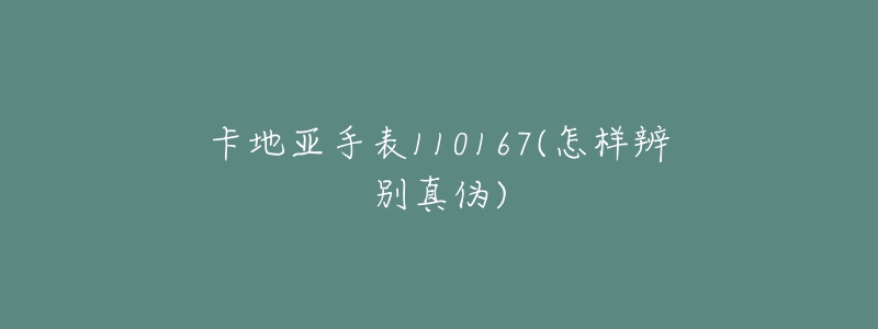 卡地亚手表110167(怎样辨别真伪)-名表号 卡地亚手表110167(怎样辨别真伪)