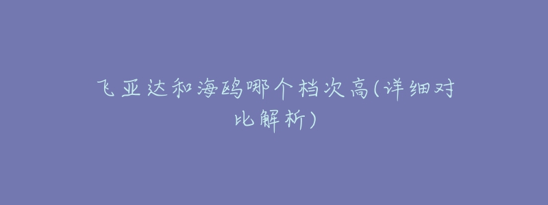 飞亚达和海鸥哪个档次高(详细对比解析)-名表号 飞亚达和海鸥哪个档次高(详细对比解析)