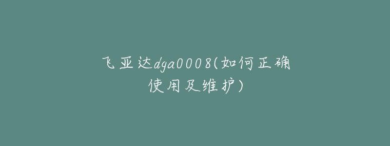飞亚达dga0008(如何正确使用及维护)-名表号 飞亚达dga0008(如何正确使用及维护)