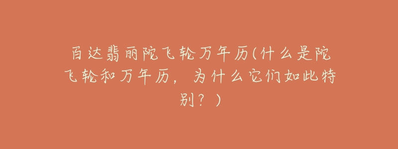 百达翡丽陀飞轮万年历(什么是陀飞轮和万年历,为什么它们如此特别?)-名表号 百达翡丽陀飞轮万年历(什么是陀飞轮和万年历,为什么它们如此特别?)