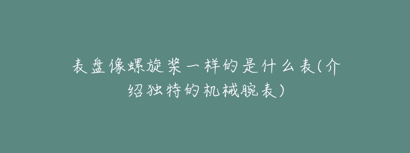 表盘像螺旋桨一样的是什么表(介绍独特的机械腕表)-名表号 表盘像螺旋桨一样的是什么表(介绍独特的机械腕表)