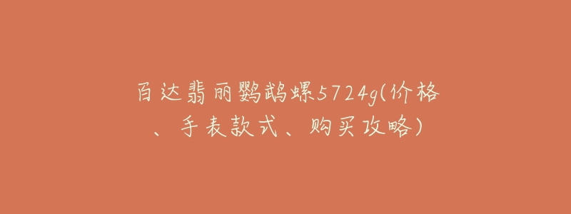 百达翡丽鹦鹉螺5724g(价格、手表款式、购买攻略)-名表号 百达翡丽鹦鹉螺5724g(价格、手表款式、购买攻略)