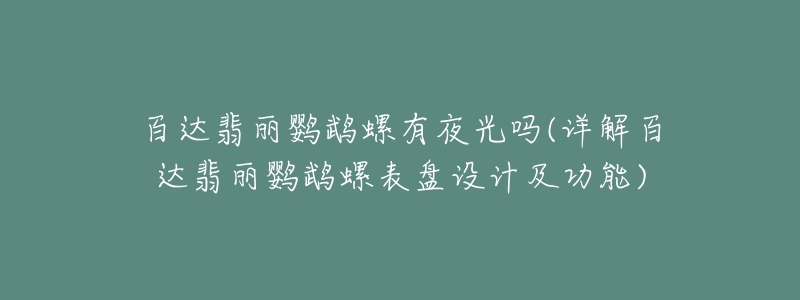 百达翡丽鹦鹉螺有夜光吗(详解百达翡丽鹦鹉螺表盘设计及功能)-名表号 百达翡丽鹦鹉螺有夜光吗(详解百达翡丽鹦鹉螺表盘设计及功能)