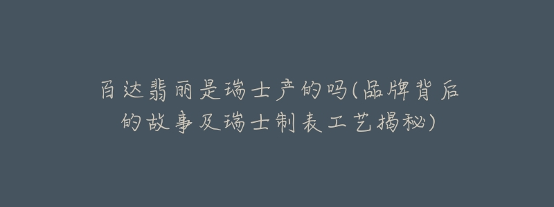 百达翡丽是瑞士产的吗(品牌背后的故事及瑞士制表工艺揭秘)-名表号 百达翡丽是瑞士产的吗(品牌背后的故事及瑞士制表工艺揭秘)