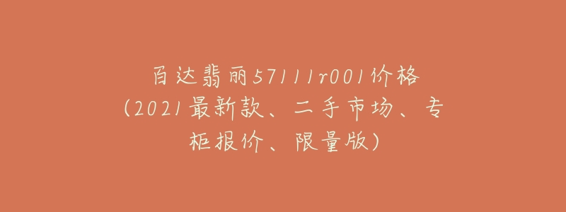 百达翡丽57111r001价格(2021最新款、二手市场、专柜报价、限量版)-名表号 百达翡丽57111r001价格(2021最新款、二手市场、专柜报价、限量版)