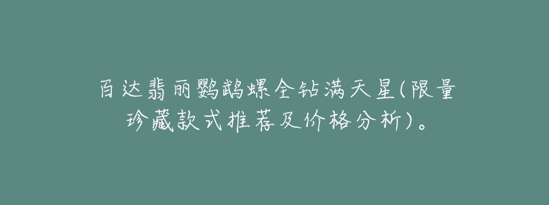 百达翡丽鹦鹉螺全钻满天星(限量珍藏款式推荐及价格分析)。-名表号 百达翡丽鹦鹉螺全钻满天星(限量珍藏款式推荐及价格分析)。
