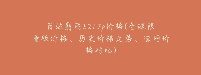 百达翡丽5217p价格(全球限量版价格、历史价格走势、官网价格对比)-名表号 百达翡丽5217p价格(全球限量版价格、历史价格走势、官网价格对比)