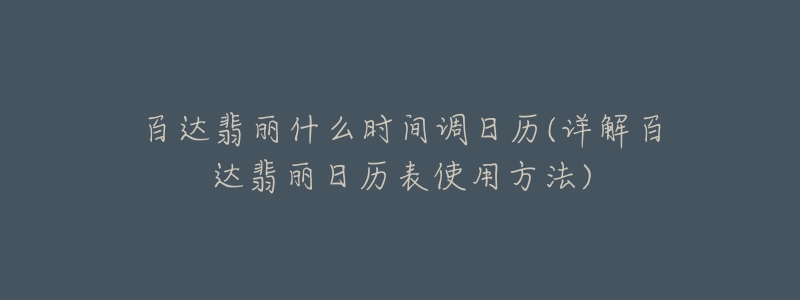 百达翡丽什么时间调日历(详解百达翡丽日历表使用方法)-名表号 百达翡丽什么时间调日历(详解百达翡丽日历表使用方法)