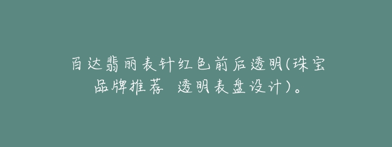 百达翡丽表针红色前后透明(珠宝品牌推荐 透明表盘设计)。-名表号 百达翡丽表针红色前后透明(珠宝品牌推荐 透明表盘设计)。