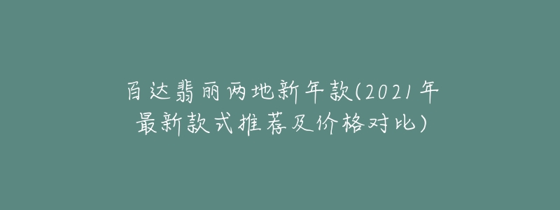 百达翡丽两地新年款(2021年最新款式推荐及价格对比)-名表号 百达翡丽两地新年款(2021年最新款式推荐及价格对比)
