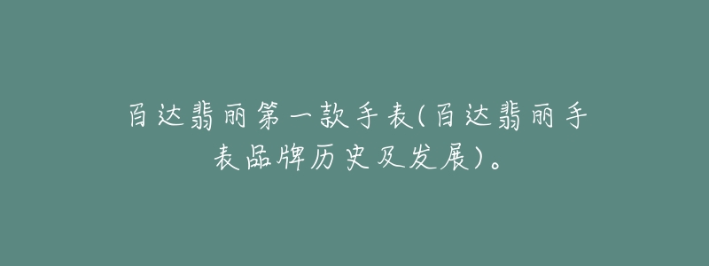 百达翡丽第一款手表(百达翡丽手表品牌历史及发展)。-名表号 百达翡丽第一款手表(百达翡丽手表品牌历史及发展)。