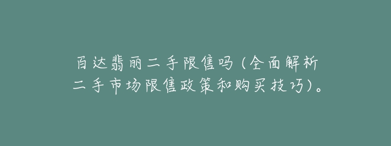 百达翡丽二手限售吗 (全面解析二手市场限售政策和购买技巧)。-名表号 百达翡丽二手限售吗 (全面解析二手市场限售政策和购买技巧)。
