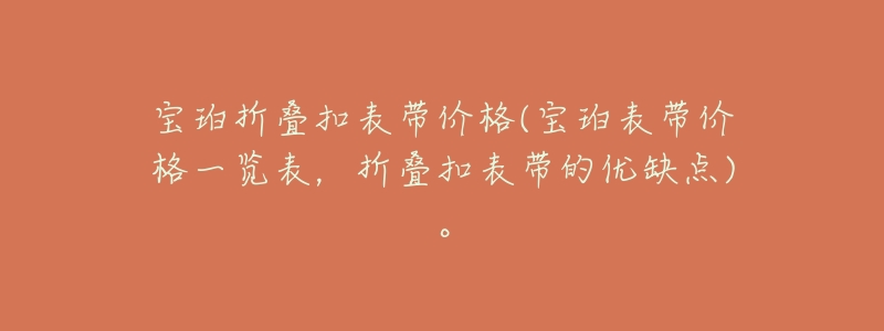 宝珀折叠扣表带价格(宝珀表带价格一览表,折叠扣表带的优缺点)。-名表号 宝珀折叠扣表带价格(宝珀表带价格一览表,折叠扣表带的优缺点)。