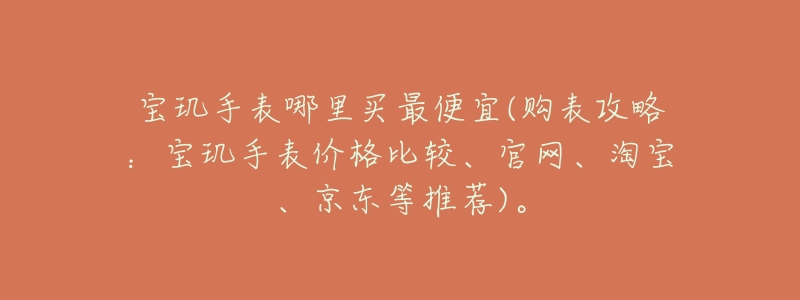 宝玑手表哪里买最便宜(购表攻略:宝玑手表价格比较、官网、淘宝、京东等推荐)。-名表号 宝玑手表哪里买最便宜(购表攻略:宝玑手表价格比较、官网、淘宝、京东等推荐)。