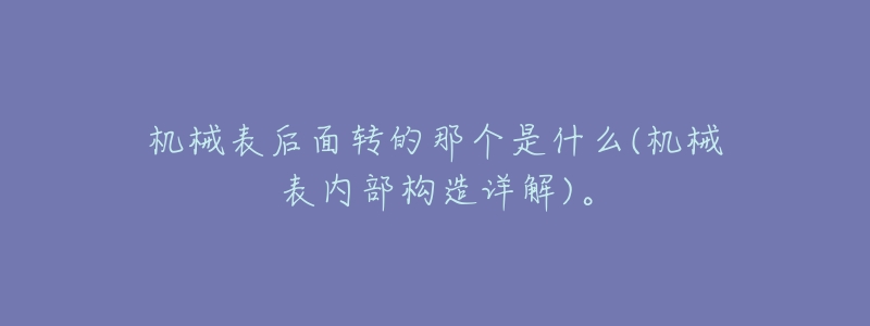 机械表后面转的那个是什么(机械表内部构造详解)。-名表号 机械表后面转的那个是什么(机械表内部构造详解)。