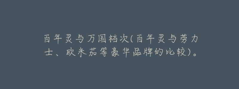 百年灵与万国档次(百年灵与劳力士、欧米茄等豪华品牌的比较)。-名表号 百年灵与万国档次(百年灵与劳力士、欧米茄等豪华品牌的比较)。