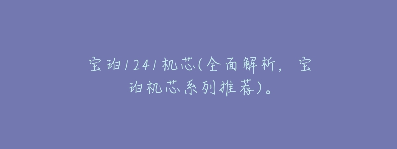 宝珀1241机芯(全面解析,宝珀机芯系列推荐)。-名表号 宝珀1241机芯(全面解析,宝珀机芯系列推荐)。