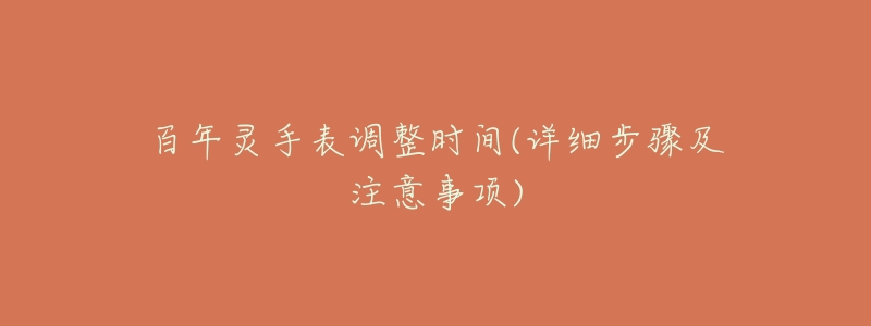 百年灵手表调整时间(详细步骤及注意事项)-名表号 百年灵手表调整时间(详细步骤及注意事项)
