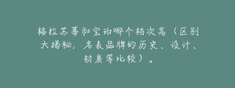 格拉苏蒂和宝珀哪个档次高（区别大揭秘：名表品牌的历史、设计、材质等比较）。