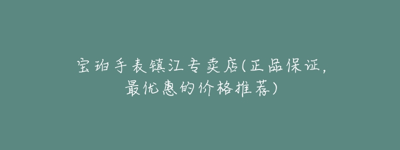 宝珀手表镇江专卖店(正品保证,最优惠的价格推荐)-名表号 宝珀手表镇江专卖店(正品保证,最优惠的价格推荐)