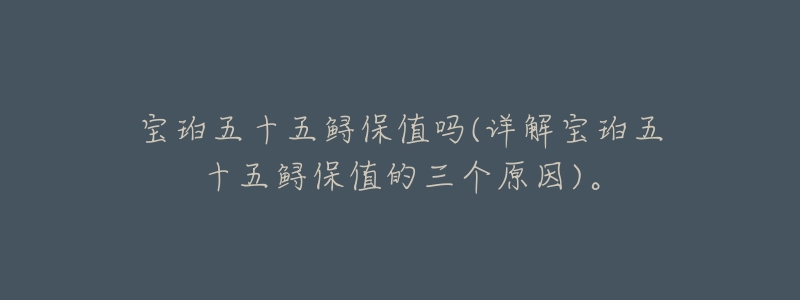 宝珀五十五鲟保值吗(详解宝珀五十五鲟保值的三个原因)。-名表号 宝珀五十五鲟保值吗(详解宝珀五十五鲟保值的三个原因)。