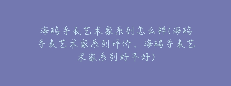 海鸥手表艺术家系列怎么样(海鸥手表艺术家系列评价、海鸥手表艺术家系列好不好)-名表号 海鸥手表艺术家系列怎么样(海鸥手表艺术家系列评价、海鸥手表艺术家系列好不好)