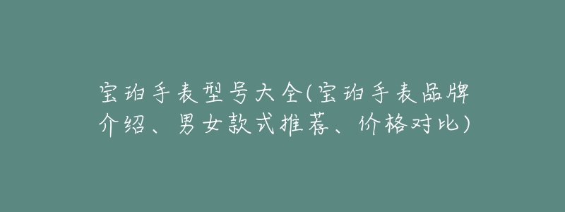 宝珀手表型号大全(宝珀手表品牌介绍、男女款式推荐、价格对比)-名表号 宝珀手表型号大全(宝珀手表品牌介绍、男女款式推荐、价格对比)