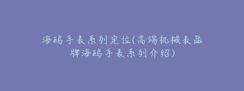 海鸥手表系列定位(高端机械表品牌海鸥手表系列介绍)-名表号 海鸥手表系列定位(高端机械表品牌海鸥手表系列介绍)