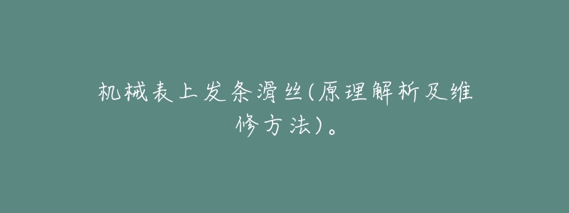 机械表上发条滑丝(原理解析及维修方法)。-名表号 机械表上发条滑丝(原理解析及维修方法)。