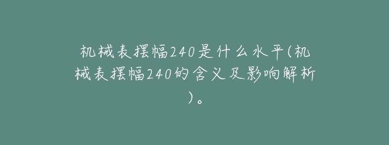 机械表摆幅240是什么水平(机械表摆幅240的含义及影响解析)。-名表号 机械表摆幅240是什么水平(机械表摆幅240的含义及影响解析)。