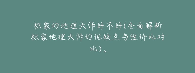 积家的地理大师好不好(全面解析积家地理大师的优缺点与性价比对比)。-名表号 积家的地理大师好不好(全面解析积家地理大师的优缺点与性价比对比)。