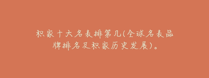 积家十大名表排第几(全球名表品牌排名及积家历史发展)。-名表号 积家十大名表排第几(全球名表品牌排名及积家历史发展)。